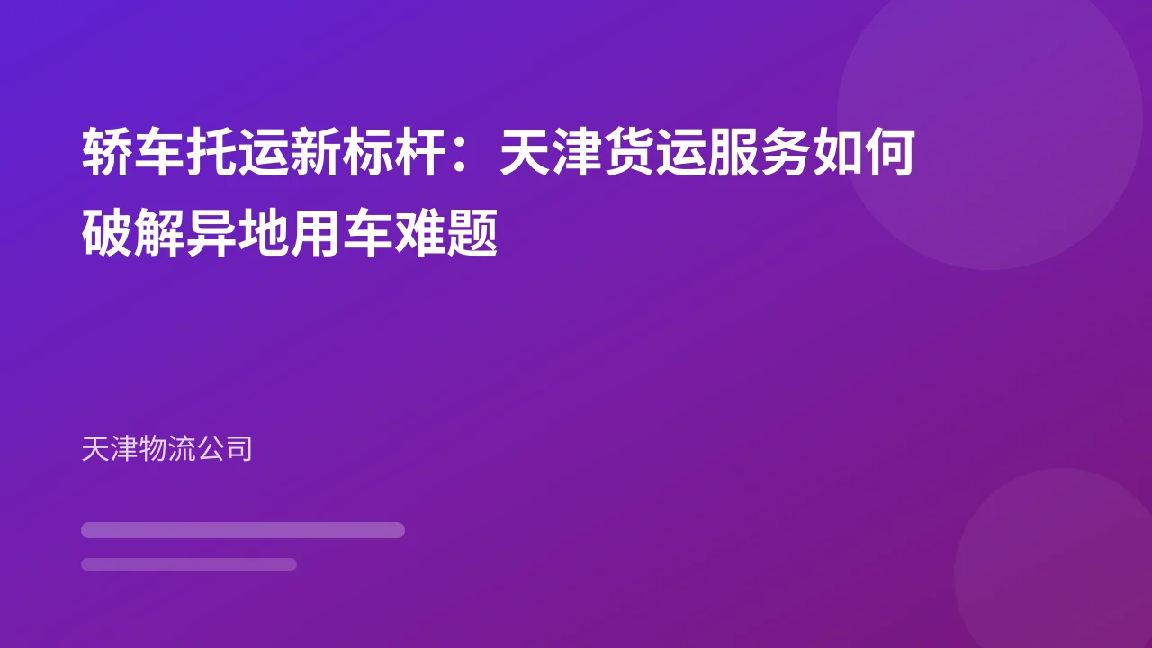 轿车托运新标杆：天津货运服务如何破解异地用车难题